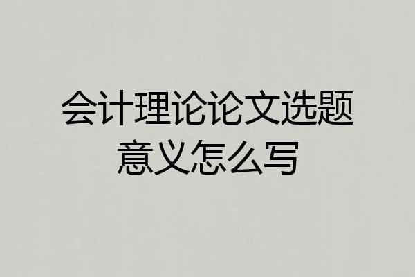 会计理论论文选题意义怎么写