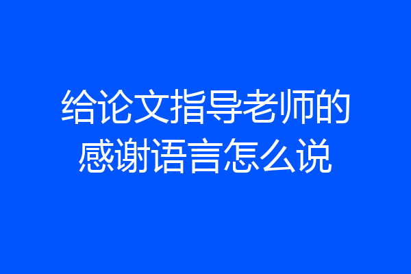 给论文指导老师的感谢语言怎么说