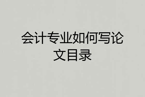 会计专业如何写论文目录