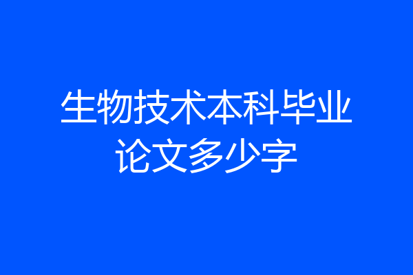 生物技术本科毕业论文多少字
