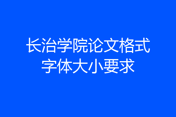 长治学院论文格式字体大小要求