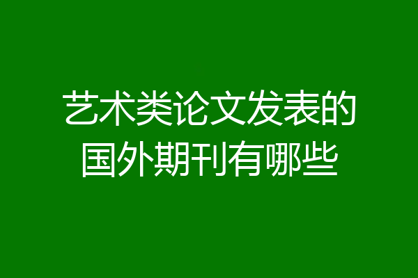 艺术类论文发表的国外期刊有哪些
