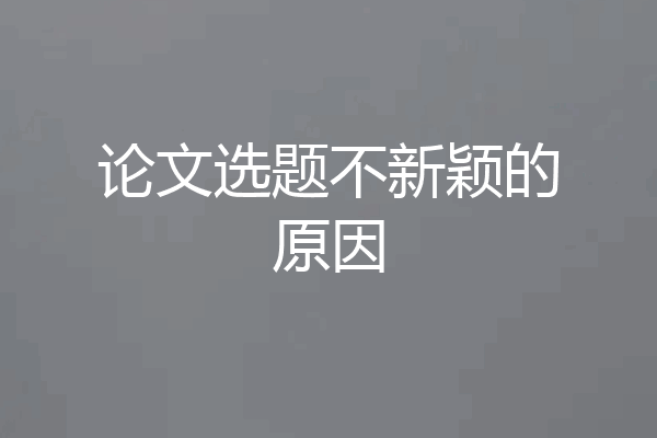 论文选题不新颖的原因