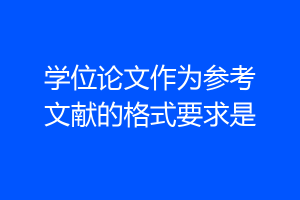 学位论文作为参考文献的格式要求是