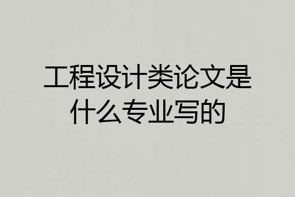 工程设计类论文是什么专业写的