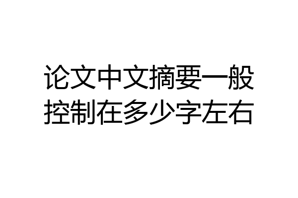 论文中文摘要一般控制在多少字左右