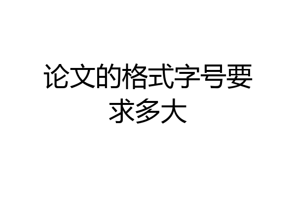 论文的格式字号要求多大