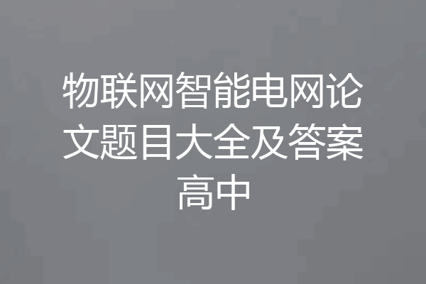 物联网智能电网论文题目大全及答案高中