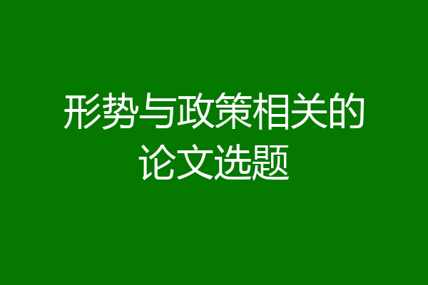 形势与政策相关的论文选题