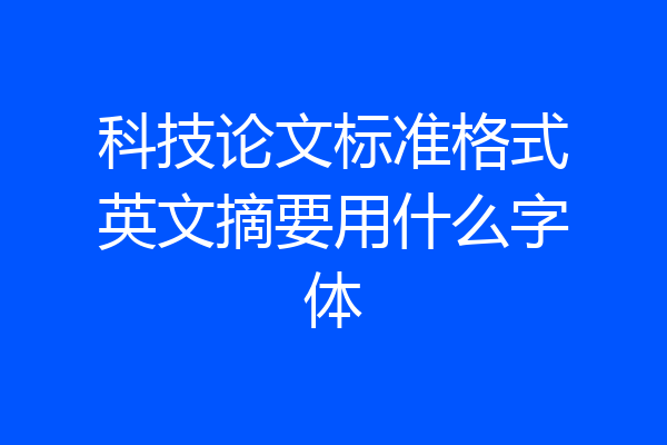 科技论文标准格式英文摘要用什么字体