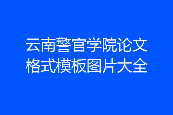 云南警官学院论文格式模板图片大全
