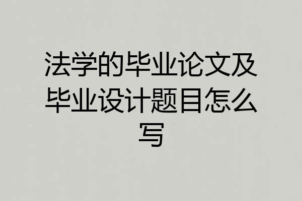 法学的毕业论文及毕业设计题目怎么写