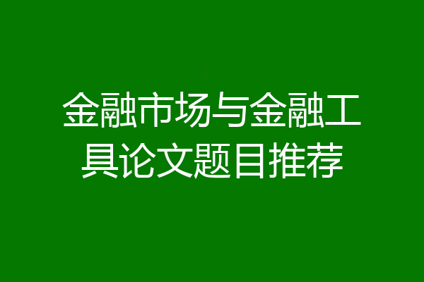 金融市场与金融工具论文题目推荐
