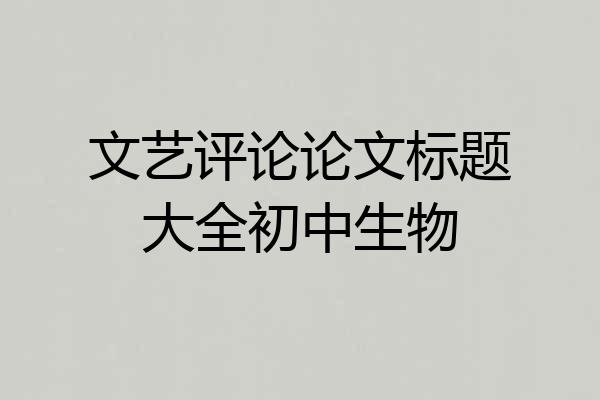 文艺评论论文标题大全初中生物