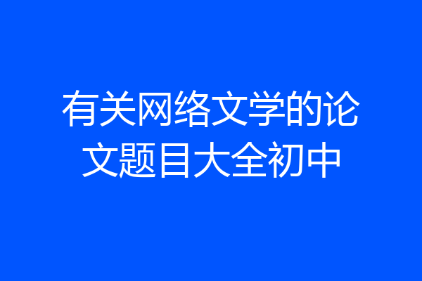 有关网络文学的论文题目大全初中