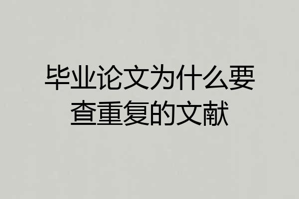 毕业论文为什么要查重复的文献