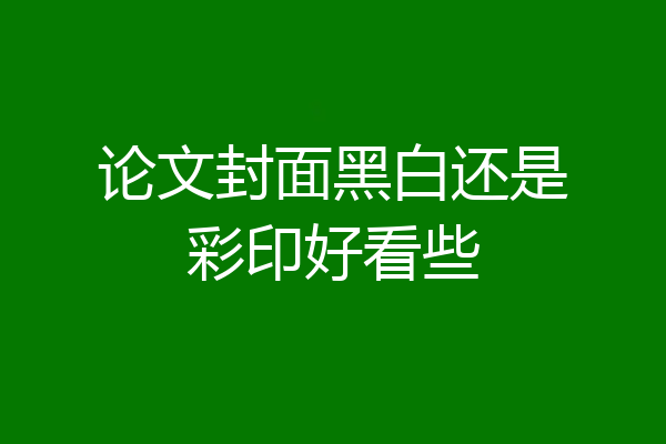论文封面黑白还是彩印好看些