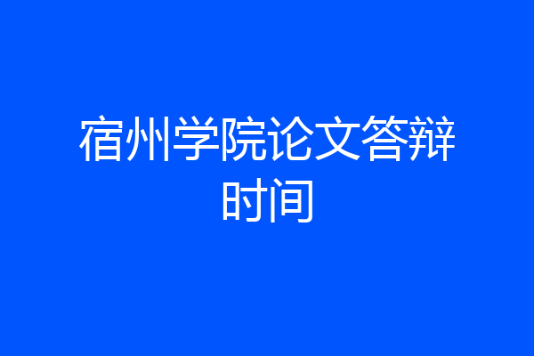 宿州学院论文答辩时间