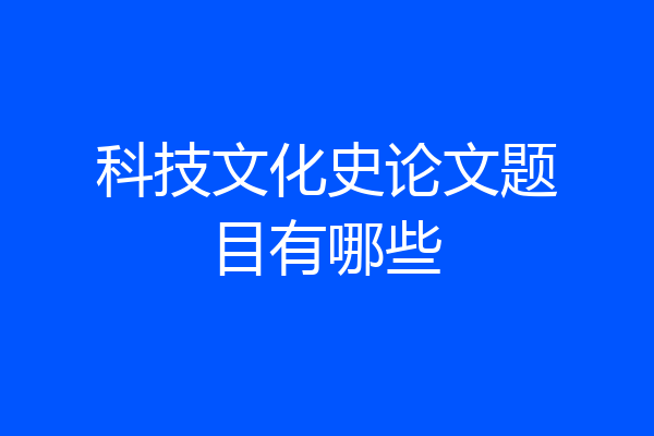 科技文化史论文题目有哪些