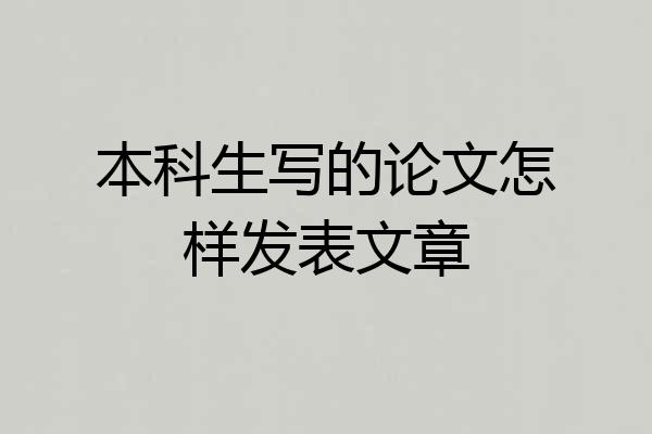 本科生写的论文怎样发表文章