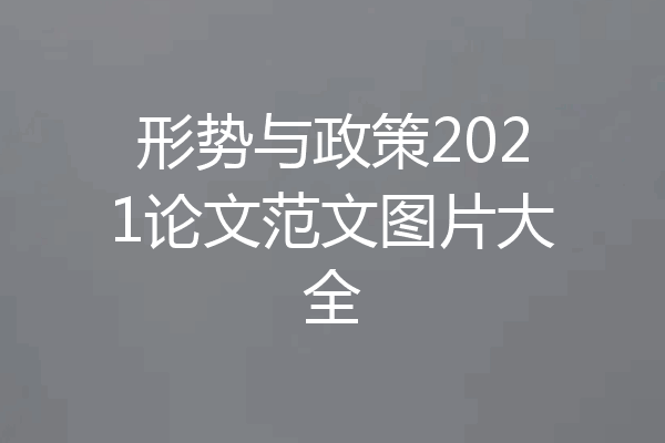 形势与政策2021论文范文图片大全