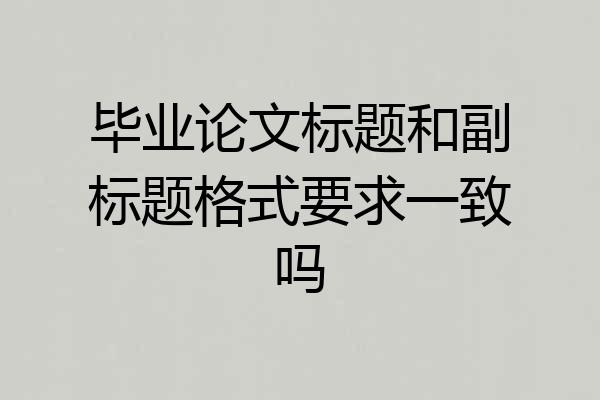 毕业论文标题和副标题格式要求一致吗