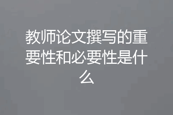 教师论文撰写的重要性和必要性是什么