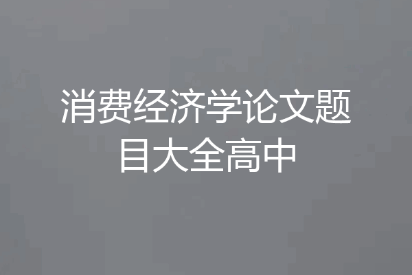 消费经济学论文题目大全高中