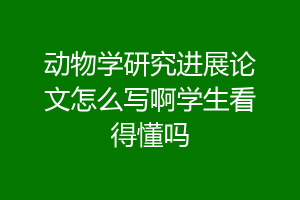 动物学研究进展论文怎么写啊学生看得懂吗