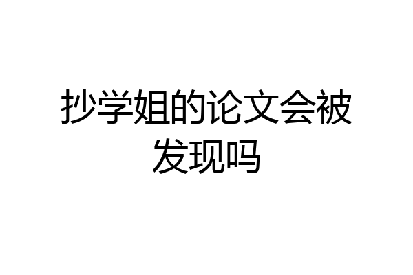 抄学姐的论文会被发现吗