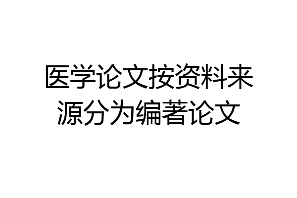 医学论文按资料来源分为编著论文