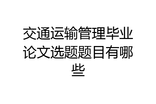 交通运输管理毕业论文选题题目有哪些