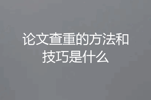 论文查重的方法和技巧是什么