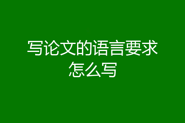 写论文的语言要求怎么写