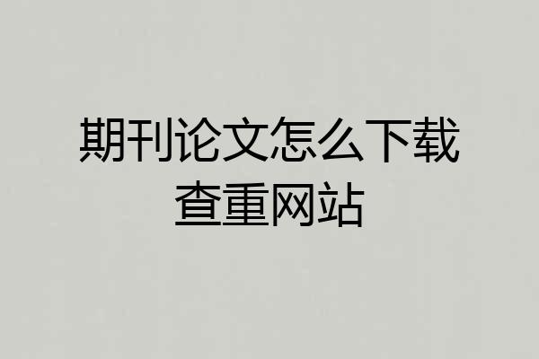 期刊论文怎么下载查重网站