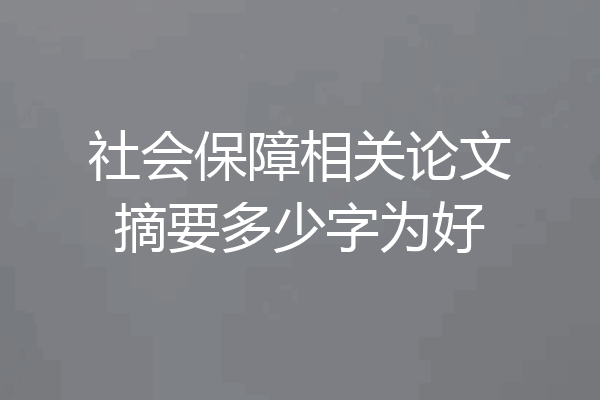 社会保障相关论文摘要多少字为好