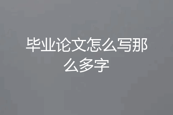 毕业论文怎么写那么多字