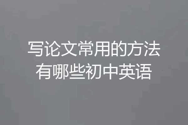 写论文常用的方法有哪些初中英语