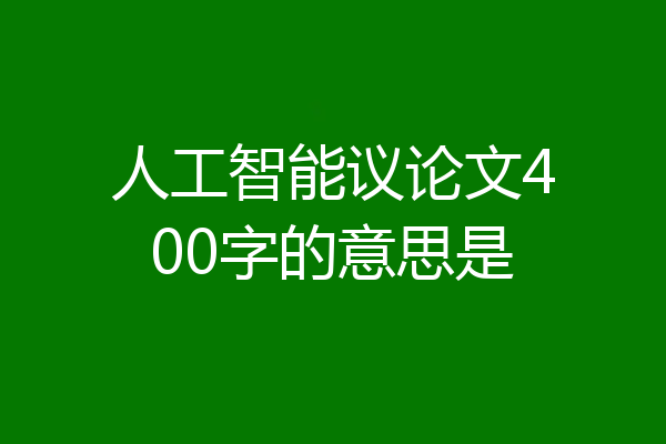人工智能议论文400字的意思是