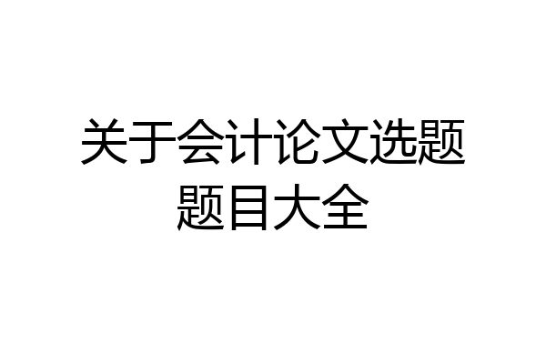 关于会计论文选题题目大全