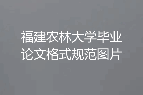 福建农林大学毕业论文格式规范图片