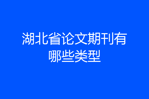 湖北省论文期刊有哪些类型