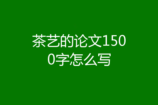 茶艺的论文1500字怎么写