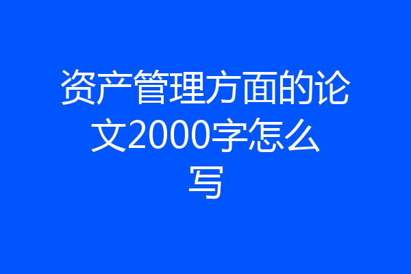 资产管理方面的论文2000字怎么写