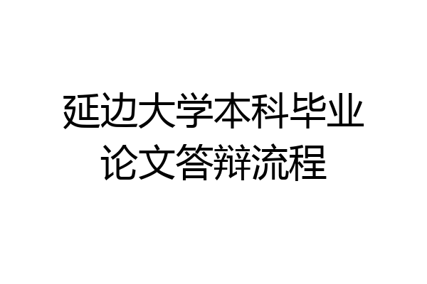 延边大学本科毕业论文答辩流程
