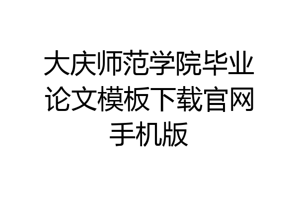 大庆师范学院毕业论文模板下载官网手机版