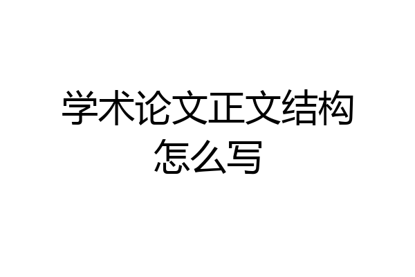 学术论文正文结构怎么写