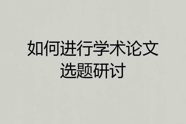 如何进行学术论文选题研讨