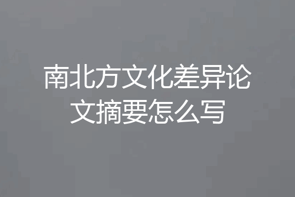 南北方文化差异论文摘要怎么写