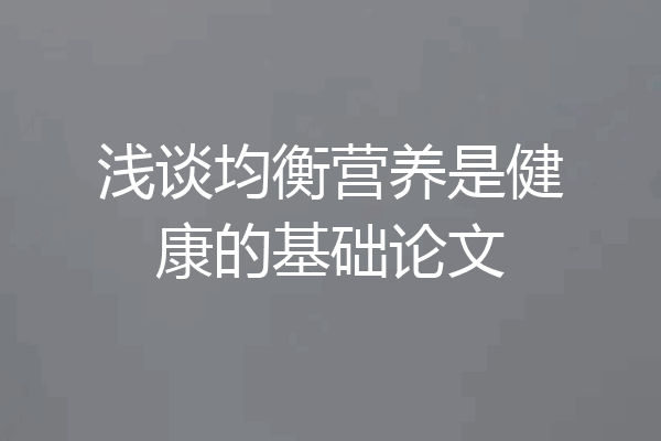 浅谈均衡营养是健康的基础论文